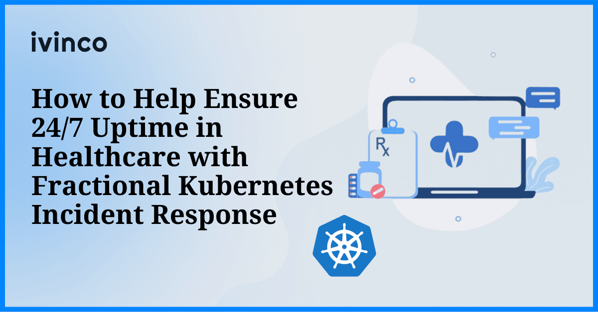 How to Help Ensure 24/7 Uptime in Healthcare with Fractional Kubernetes Incident Response