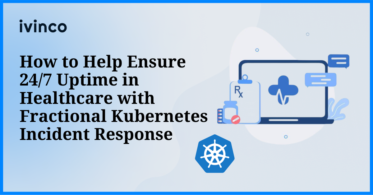 How to Help Ensure 24/7 Uptime in Healthcare with Fractional Kubernetes Incident Response
